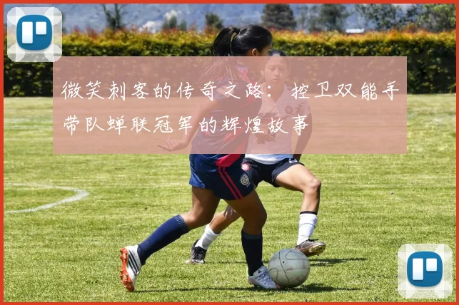 微笑刺客的传奇之路：控卫双能手带队蝉联冠军的辉煌故事