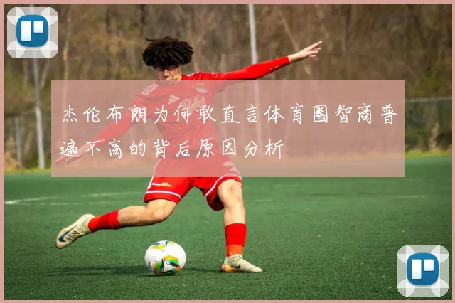 杰伦布朗为何敢直言体育圈智商普遍不高的背后原因分析