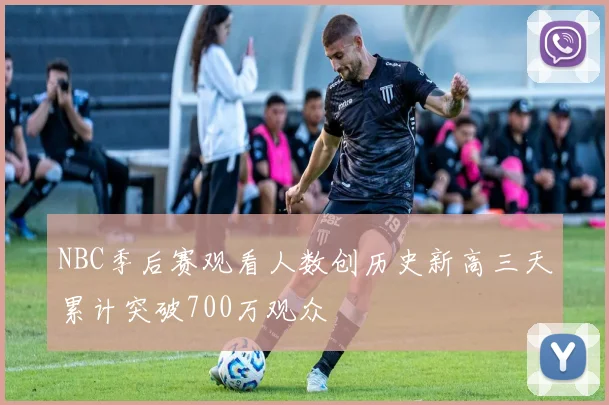 NBC季后赛观看人数创历史新高三天累计突破700万观众